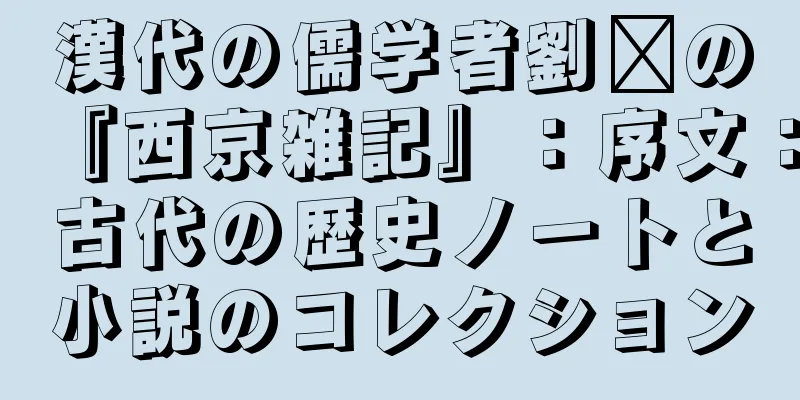 漢代の儒学者劉鑫の『西京雑記』：序文：古代の歴史ノートと小説のコレクション