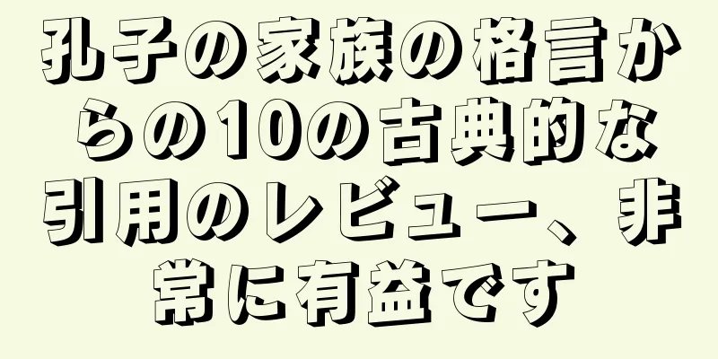孔子の家族の格言からの10の古典的な引用のレビュー、非常に有益です