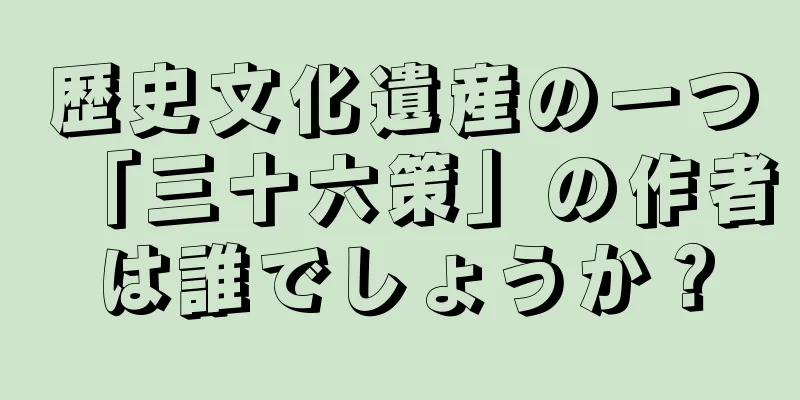 歴史文化遺産の一つ「三十六策」の作者は誰でしょうか？