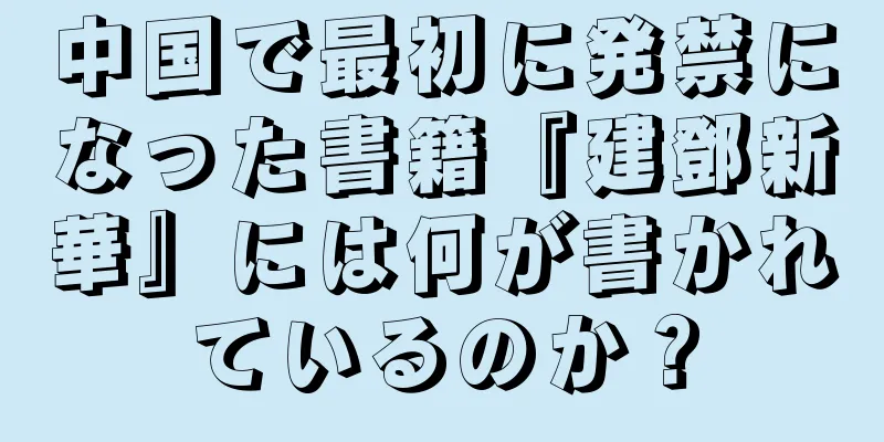 中国で最初に発禁になった書籍『建鄧新華』には何が書かれているのか？