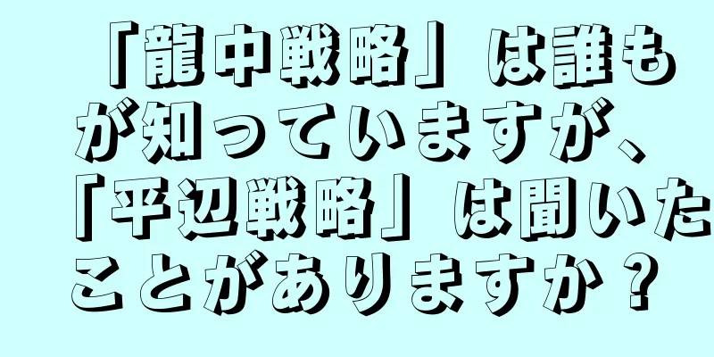 「龍中戦略」は誰もが知っていますが、「平辺戦略」は聞いたことがありますか？