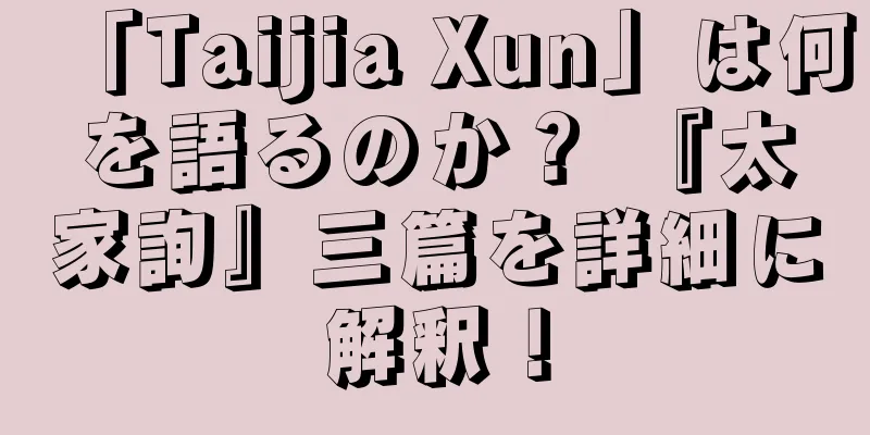 「Taijia Xun」は何を語るのか？ 『太家詢』三篇を詳細に解釈！