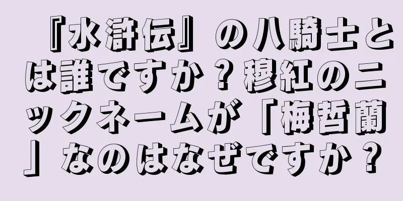 『水滸伝』の八騎士とは誰ですか？穆紅のニックネームが「梅哲蘭」なのはなぜですか？