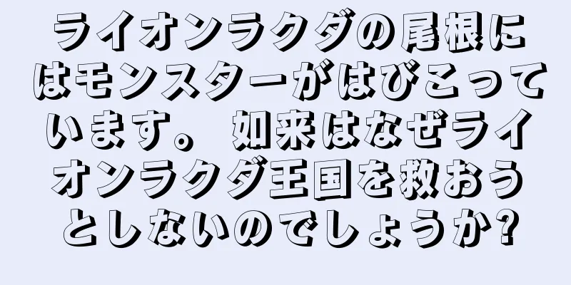 ライオンラクダの尾根にはモンスターがはびこっています。 如来はなぜライオンラクダ王国を救おうとしないのでしょうか?