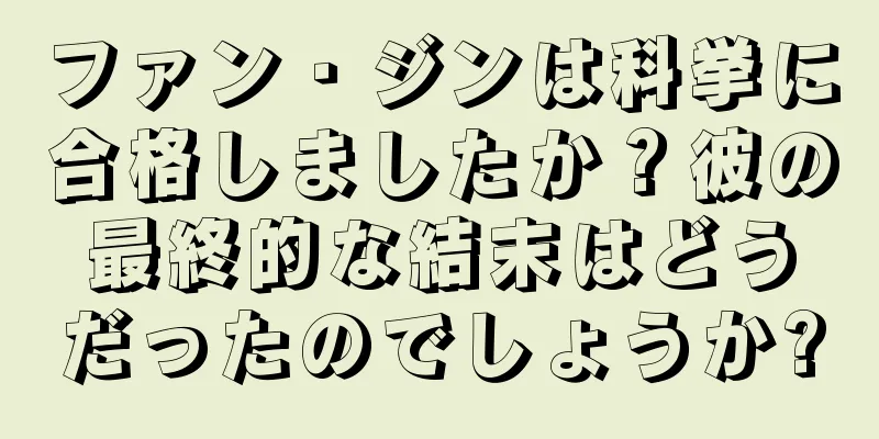 ファン・ジンは科挙に合格しましたか？彼の最終的な結末はどうだったのでしょうか?