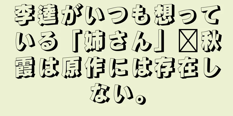 李逵がいつも想っている「姉さん」龐秋霞は原作には存在しない。