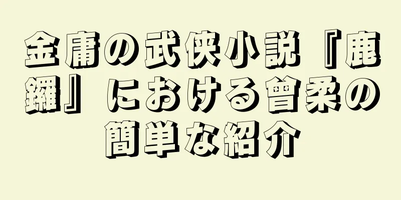 金庸の武侠小説『鹿鑼』における曾柔の簡単な紹介