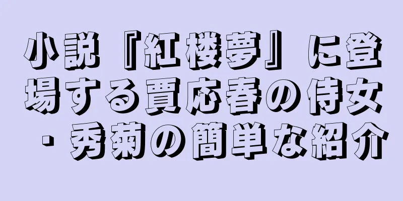 小説『紅楼夢』に登場する賈応春の侍女・秀菊の簡単な紹介
