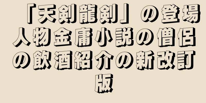 「天剣龍剣」の登場人物金庸小説の僧侶の飲酒紹介の新改訂版