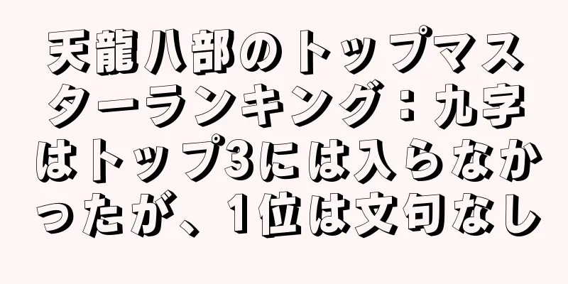 天龍八部のトップマスターランキング：九字はトップ3には入らなかったが、1位は文句なし