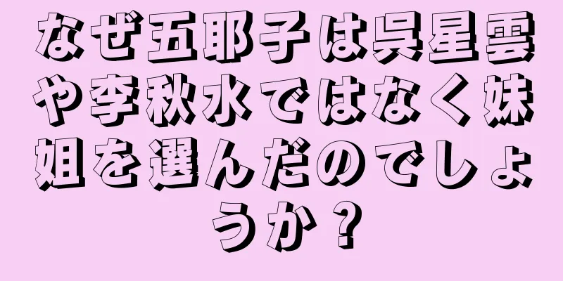 なぜ五耶子は呉星雲や李秋水ではなく妹姐を選んだのでしょうか？