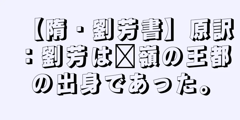 【隋・劉芳書】原訳：劉芳は毗嶺の王都の出身であった。
