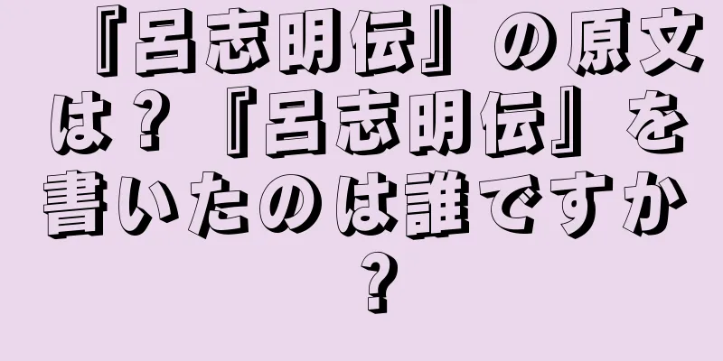 『呂志明伝』の原文は？『呂志明伝』を書いたのは誰ですか？