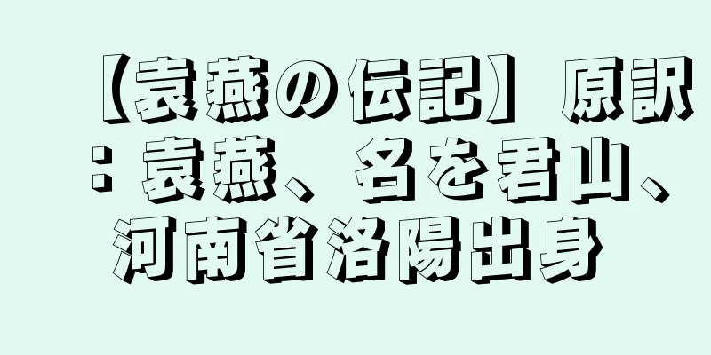 【袁燕の伝記】原訳：袁燕、名を君山、河南省洛陽出身