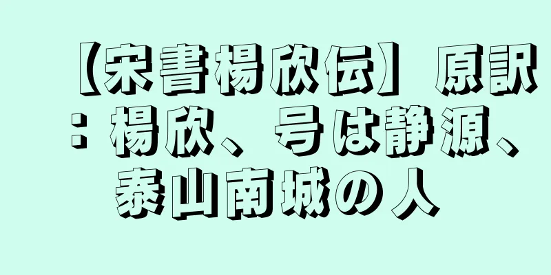 【宋書楊欣伝】原訳：楊欣、号は静源、泰山南城の人