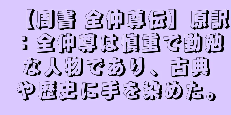 【周書 全仲尊伝】原訳：全仲尊は慎重で勤勉な人物であり、古典や歴史に手を染めた。