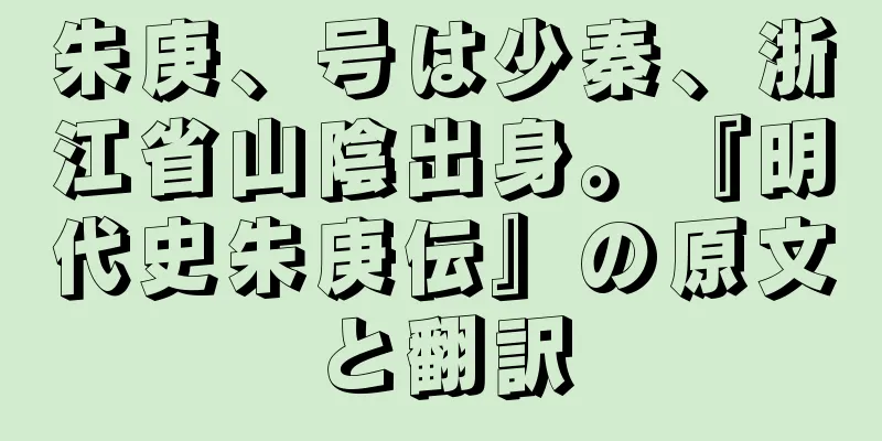 朱庚、号は少秦、浙江省山陰出身。『明代史朱庚伝』の原文と翻訳