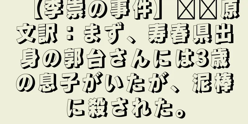 【李崇の事件】​​原文訳：まず、寿春県出身の郭台さんには3歳の息子がいたが、泥棒に殺された。