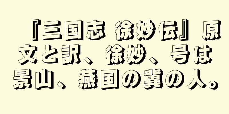 『三国志 徐妙伝』原文と訳、徐妙、号は景山、燕国の冀の人。