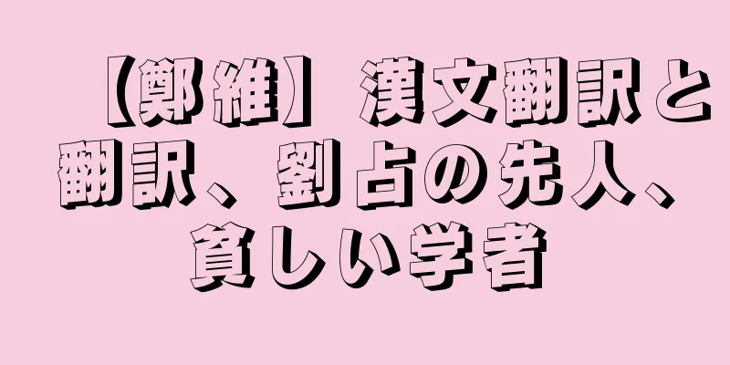 【鄭維】漢文翻訳と翻訳、劉占の先人、貧しい学者