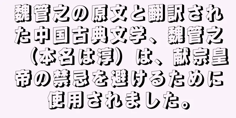 魏管之の原文と翻訳された中国古典文学、魏管之（本名は淳）は、献宗皇帝の禁忌を避けるために使用されました。