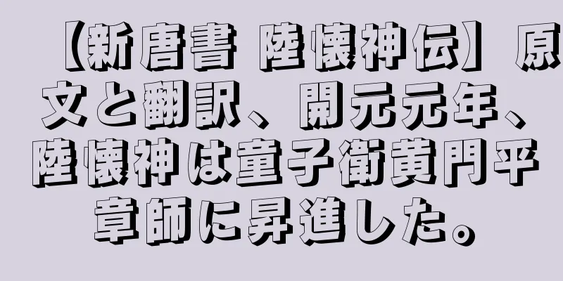 【新唐書 陸懐神伝】原文と翻訳、開元元年、陸懐神は童子衛黄門平章師に昇進した。
