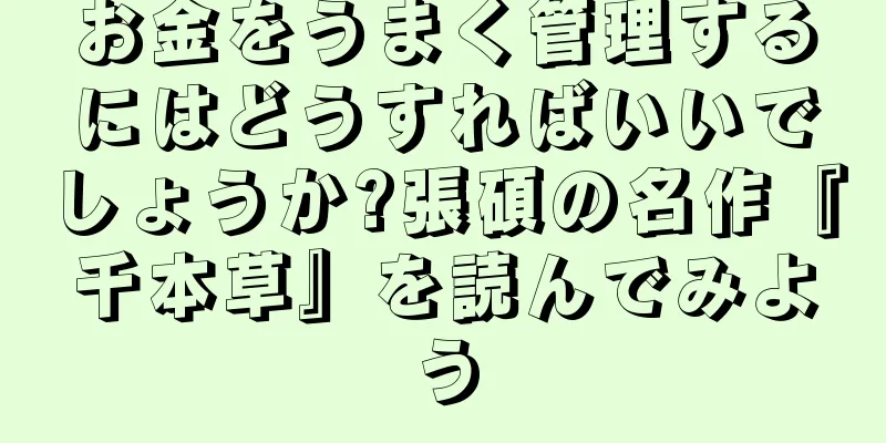 お金をうまく管理するにはどうすればいいでしょうか?張碩の名作『千本草』を読んでみよう