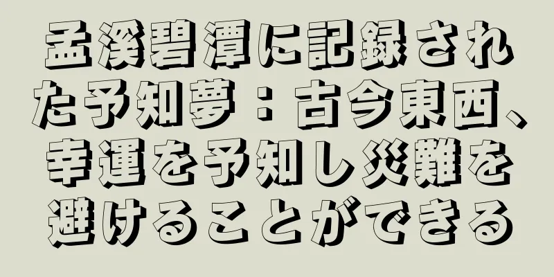 孟溪碧潭に記録された予知夢：古今東西、幸運を予知し災難を避けることができる
