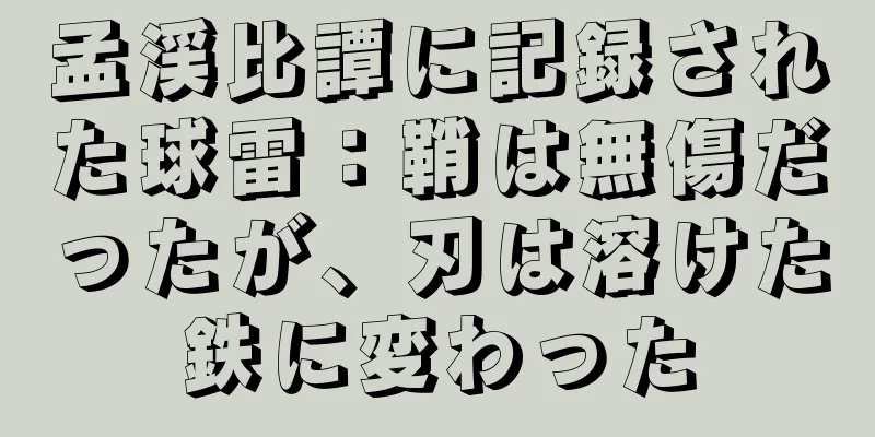 孟渓比譚に記録された球雷：鞘は無傷だったが、刃は溶けた鉄に変わった