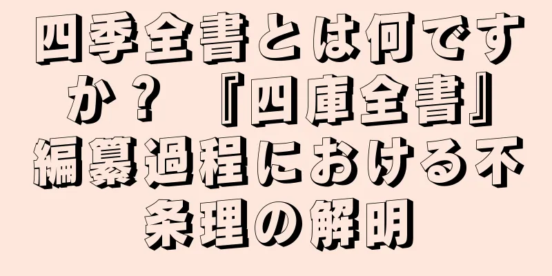 四季全書とは何ですか？ 『四庫全書』編纂過程における不条理の解明