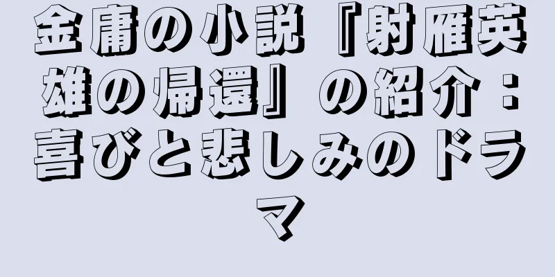 金庸の小説『射雁英雄の帰還』の紹介：喜びと悲しみのドラマ