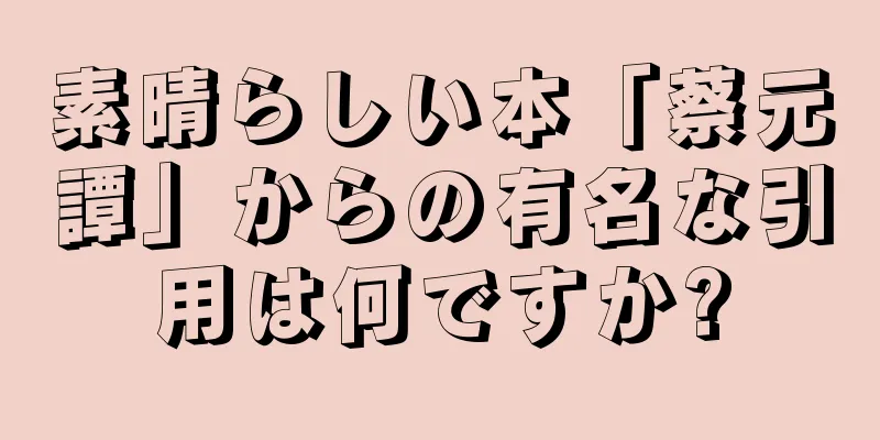 素晴らしい本「蔡元譚」からの有名な引用は何ですか?