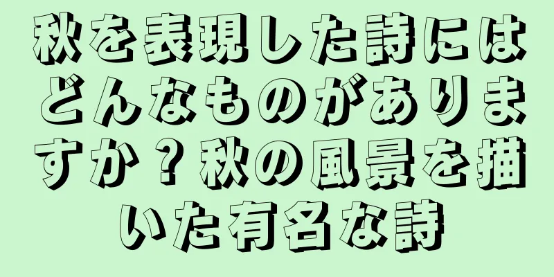 秋を表現した詩にはどんなものがありますか？秋の風景を描いた有名な詩