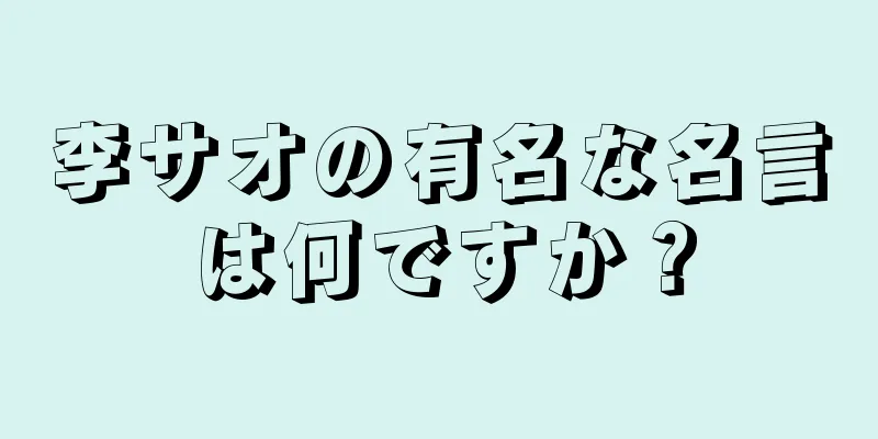 李サオの有名な名言は何ですか？